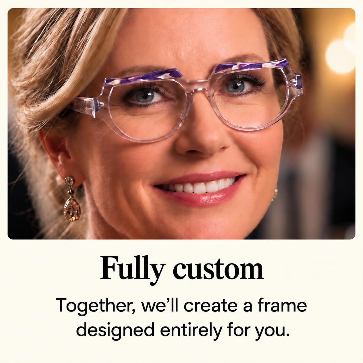 Fully custom eyewear: A frame designed entirely for your face, style and prescription